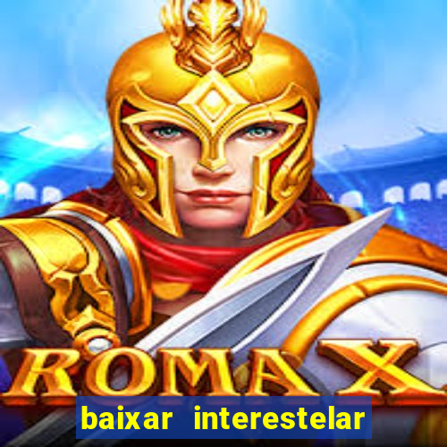 baixar interestelar filme completo dublado